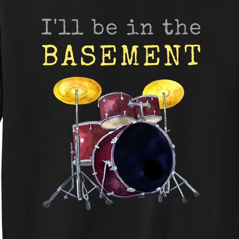 Funny Dummer Gift I'll Be In The Basement Drums Tall Sweatshirt