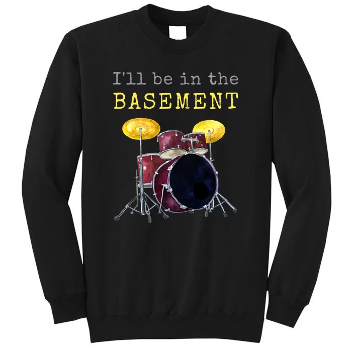 Funny Dummer Gift I'll Be In The Basement Drums Tall Sweatshirt