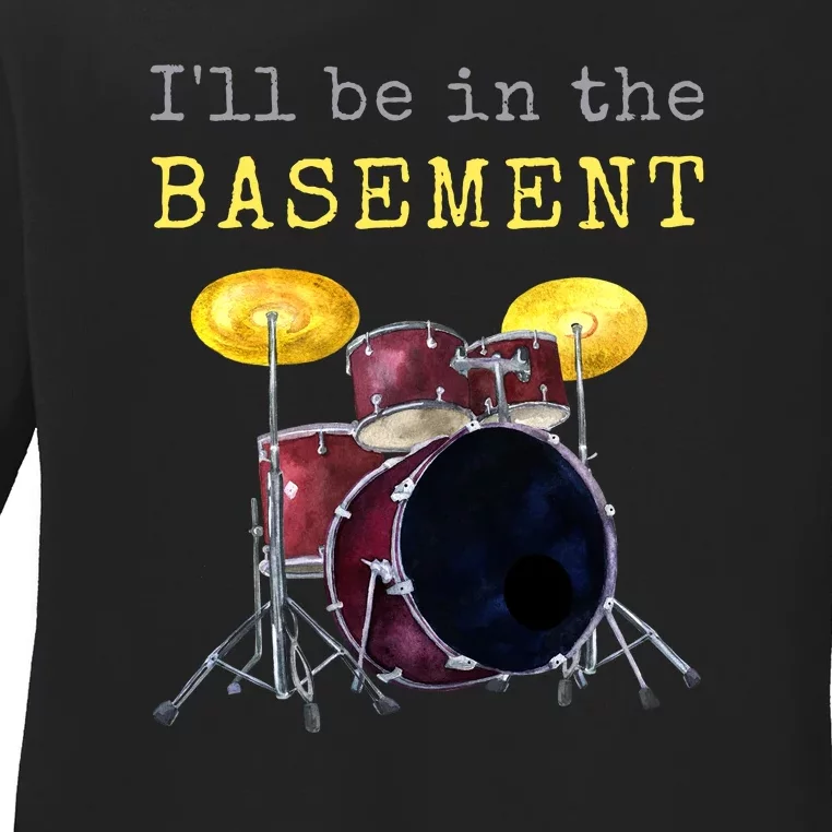 Funny Dummer Gift I'll Be In The Basement Drums Ladies Long Sleeve Shirt