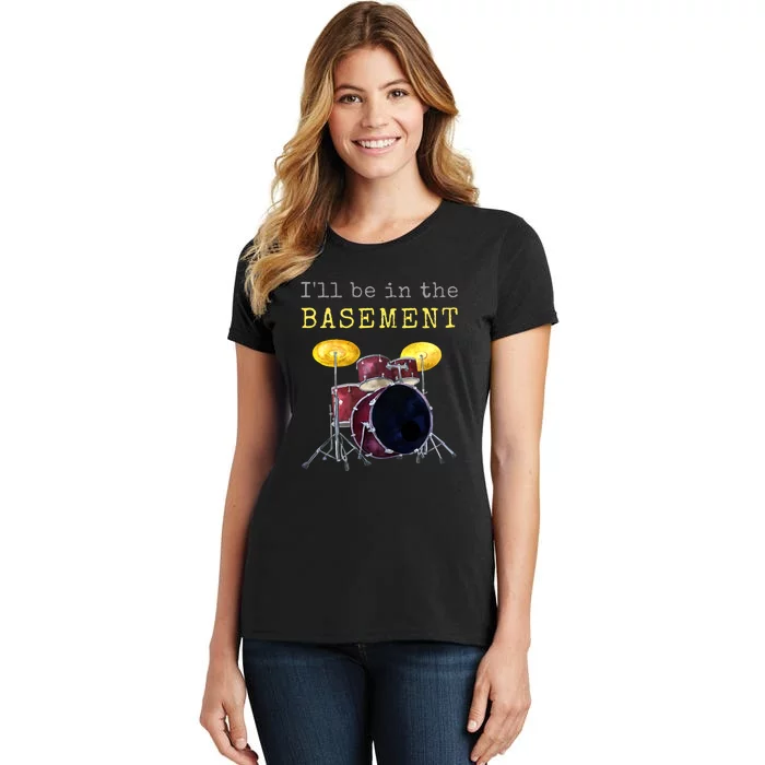 Funny Dummer Gift I'll Be In The Basement Drums Women's T-Shirt