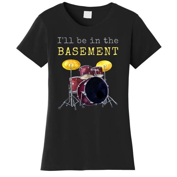 Funny Dummer Gift I'll Be In The Basement Drums Women's T-Shirt