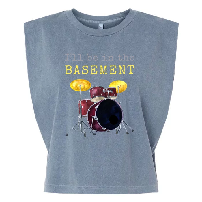 Funny Dummer Gift I'll Be In The Basement Drums Garment-Dyed Women's Muscle Tee