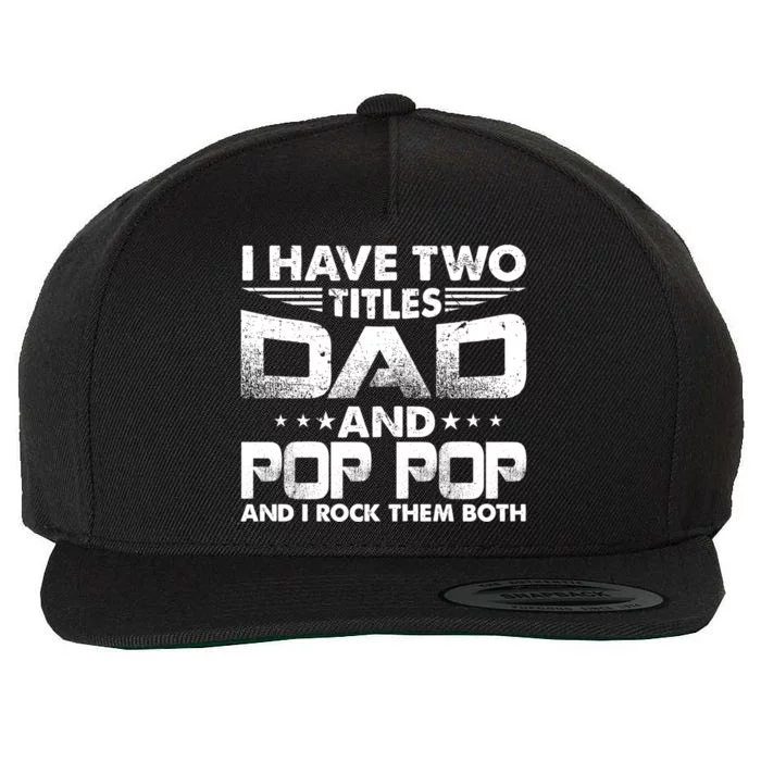 Father's Day Gift I Have Two Titles Dad And Pop Pop Grandpa Gift Wool Snapback Cap