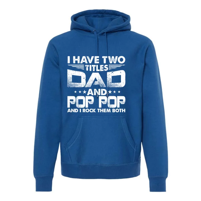 Father's Day Gift I Have Two Titles Dad And Pop Pop Grandpa Gift Premium Hoodie