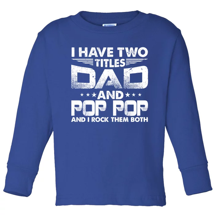 Father's Day Gift I Have Two Titles Dad And Pop Pop Grandpa Gift Toddler Long Sleeve Shirt