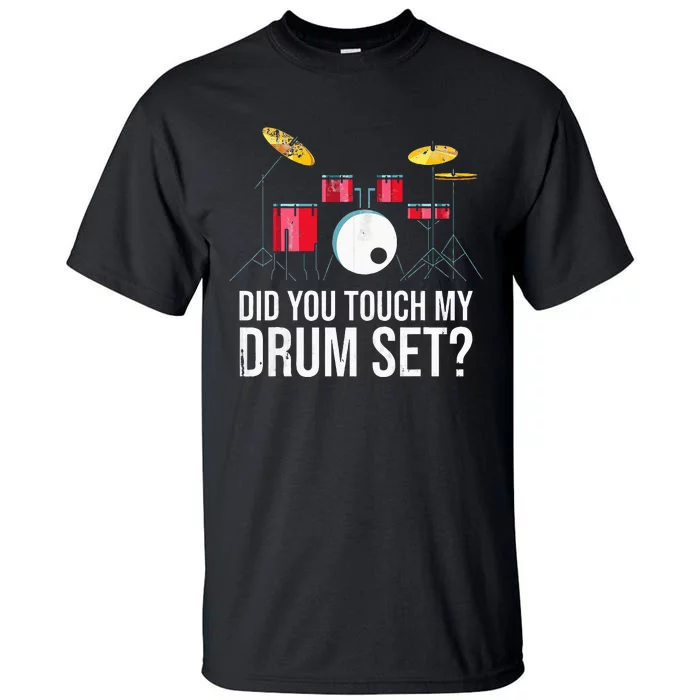 Funny Drummer Gift Did You Touch My Drum Set Drums Tall T-Shirt