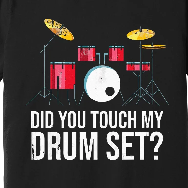 Funny Drummer Gift Did You Touch My Drum Set Drums Premium T-Shirt