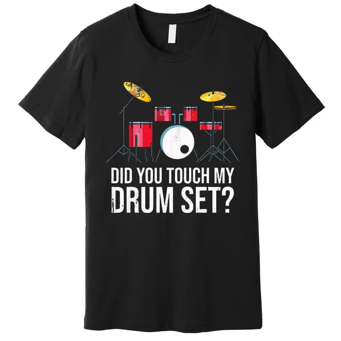 Funny Drummer Gift Did You Touch My Drum Set Drums Premium T-Shirt