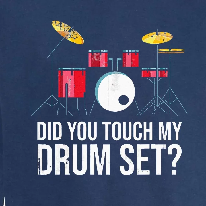 Funny Drummer Gift Did You Touch My Drum Set Drums Garment-Dyed Sweatshirt