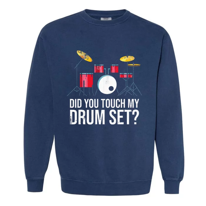 Funny Drummer Gift Did You Touch My Drum Set Drums Garment-Dyed Sweatshirt