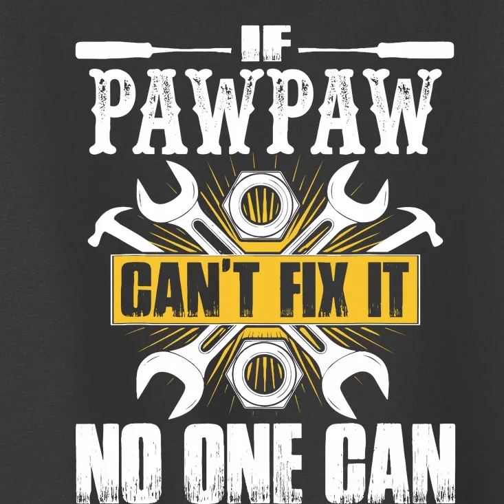 Father Day Gift If Pawpaw CanT Fix It No One Can Toddler T-Shirt