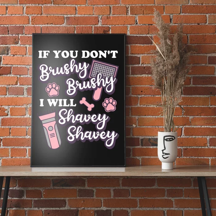 Funny Dog Groomer If You DonT Brushy Brushy Dog Grooming Poster