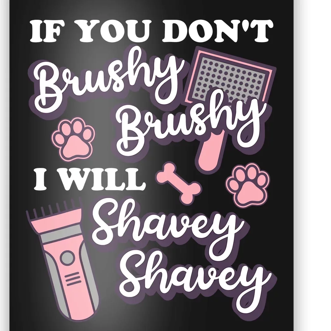 Funny Dog Groomer If You DonT Brushy Brushy Dog Grooming Poster