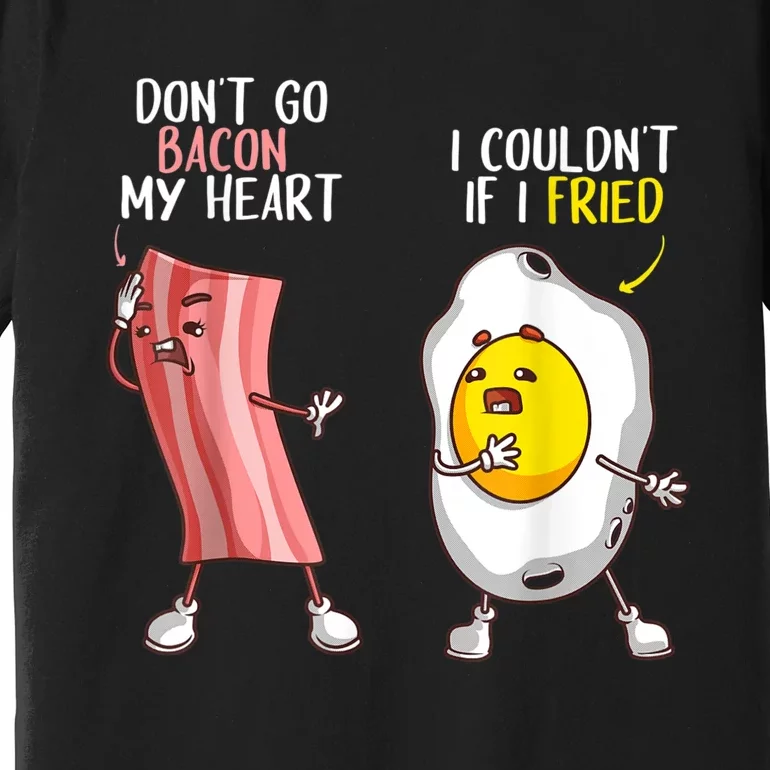 Funny Don't Go Bacon My Heart Cool Bacon And Egg Foodie Premium T-Shirt