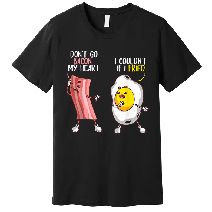 Funny Don't Go Bacon My Heart Cool Bacon And Egg Foodie Premium T-Shirt