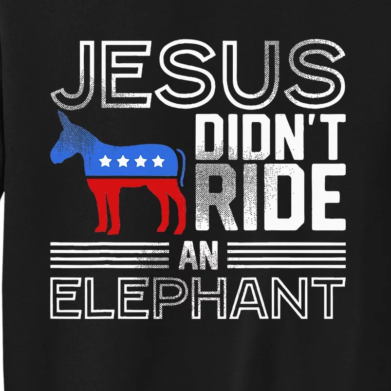 Funny Democrat Gift Jesus DidnT Ride An Elephant Tall Sweatshirt