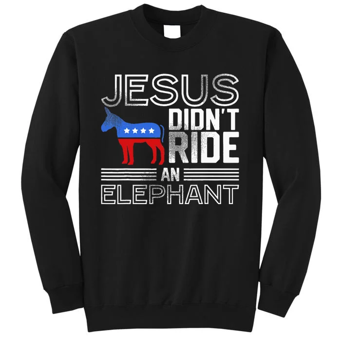 Funny Democrat Gift Jesus DidnT Ride An Elephant Tall Sweatshirt