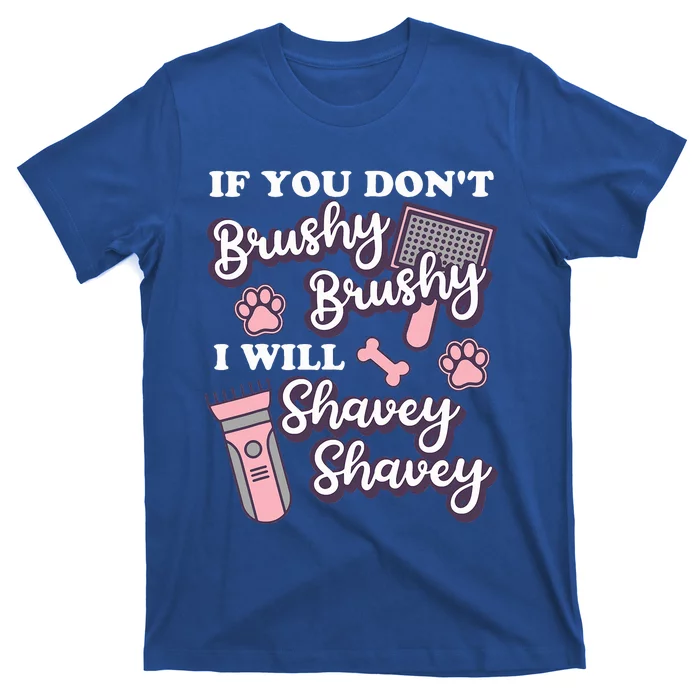 Funny Dog Groomer If You DonT Brushy Brushy Dog Grooming T-Shirt