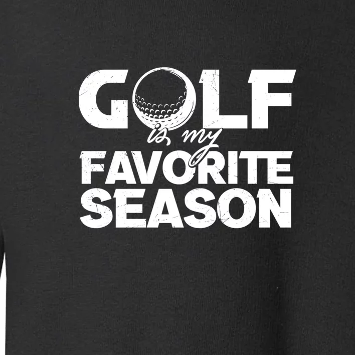 Father's Day Golf Is My Favorite Season, Funny Golf Saying Gift For Dad Toddler Sweatshirt