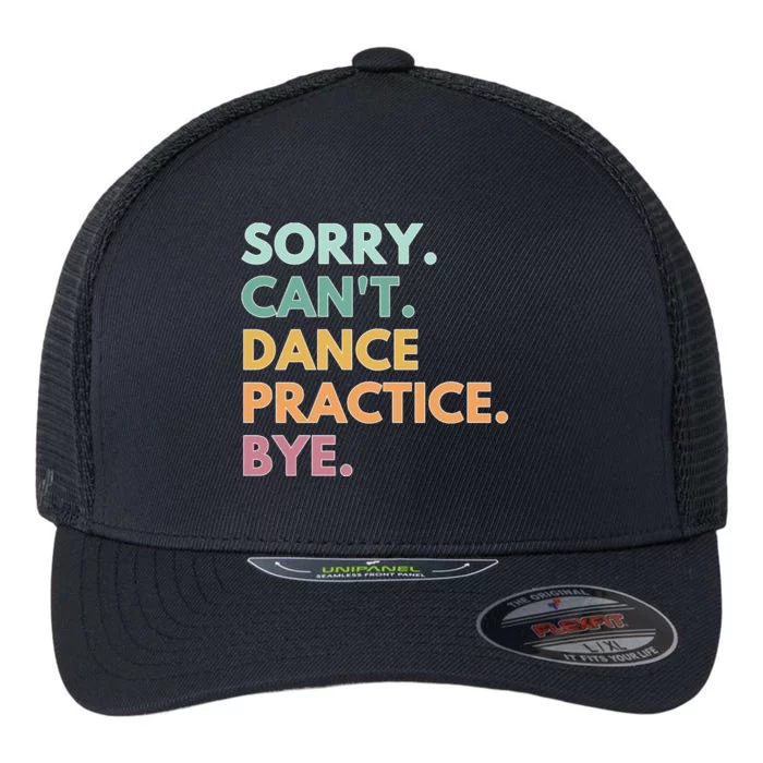 Funny Dancer Gift Sorry Cant Dance Practice Bye Flexfit Unipanel Trucker Cap