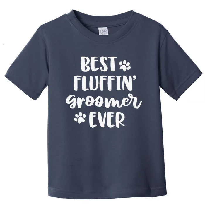 Funny Dog Grooming Gift Women Best Fluffin' Groomer Ever Toddler T-Shirt