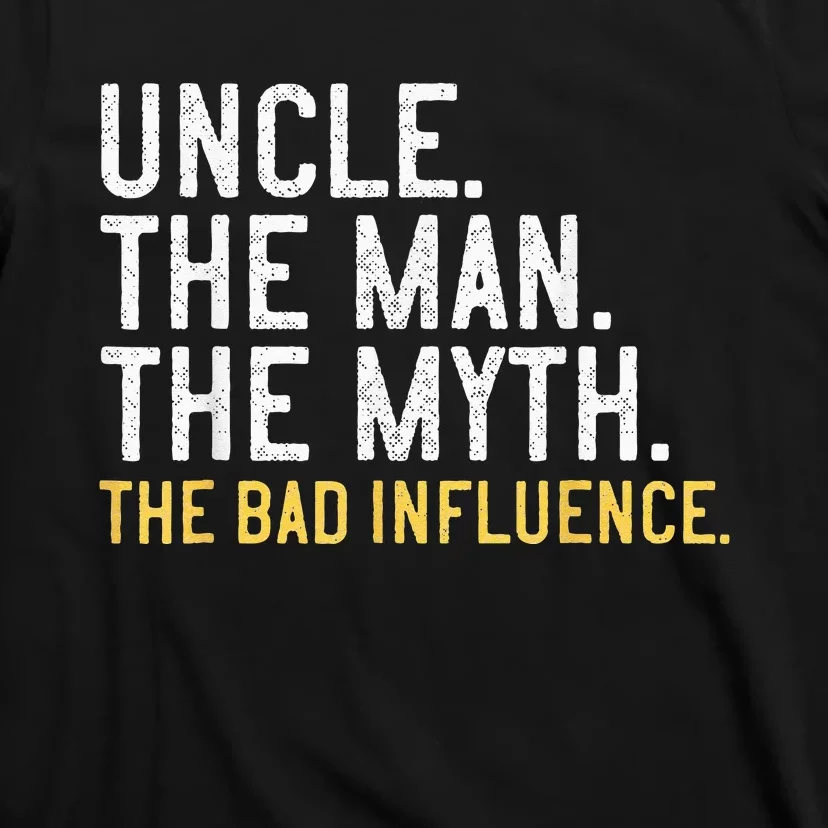 Father's Day Gift Uncle The Man The Myth The Bad Influence T-Shirt