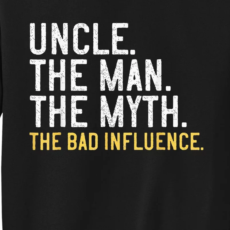 Father's Day Gift Uncle The Man The Myth The Bad Influence Tall Sweatshirt