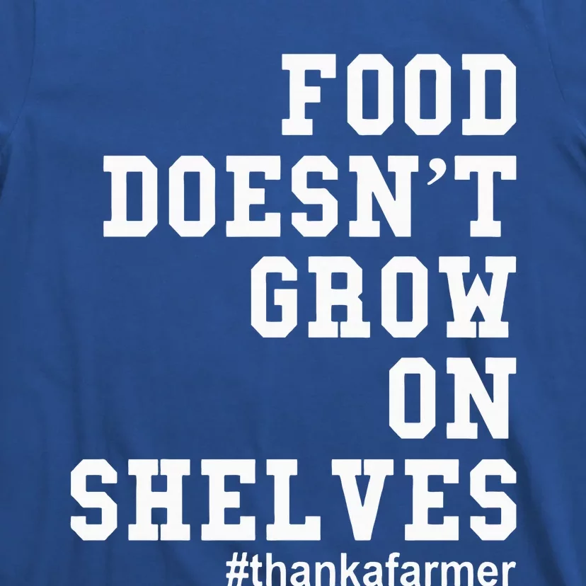 Food DoesnT Grow On Shelves T-Shirt