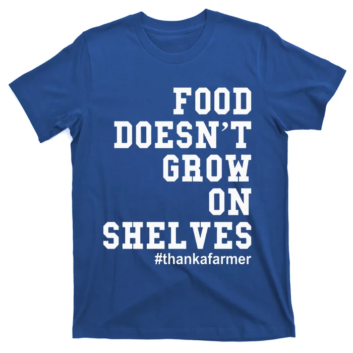 Food DoesnT Grow On Shelves T-Shirt