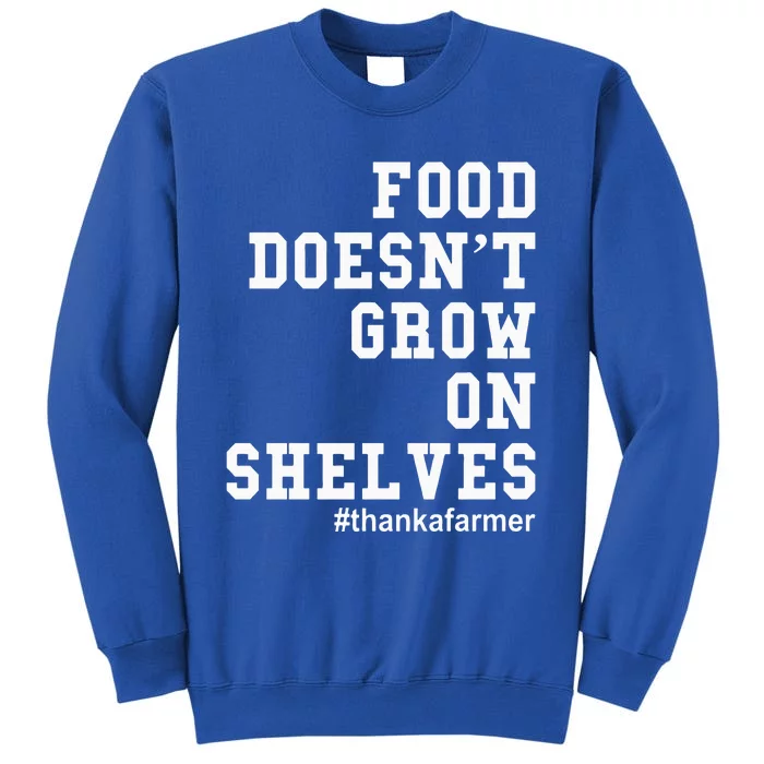 Food DoesnT Grow On Shelves Tall Sweatshirt