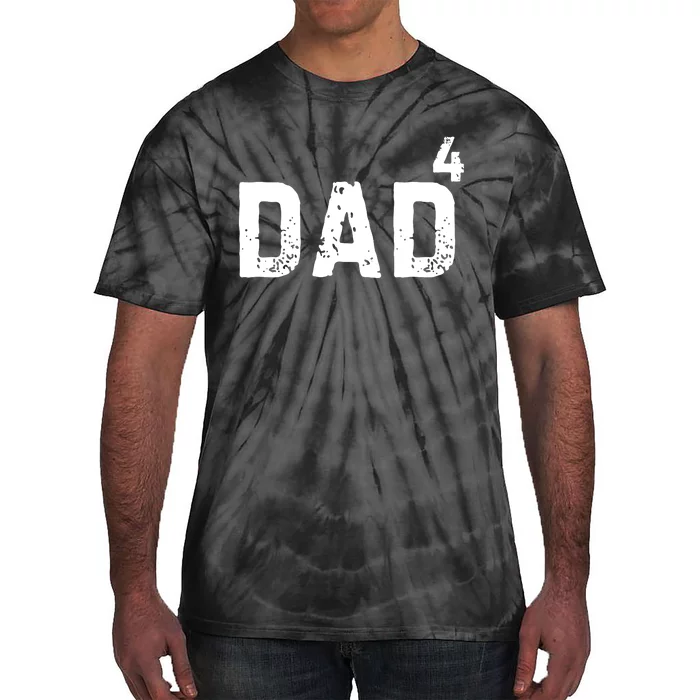 FatherS Day Gift Dad Of 4 Dad To The Fourth Power Tie-Dye T-Shirt