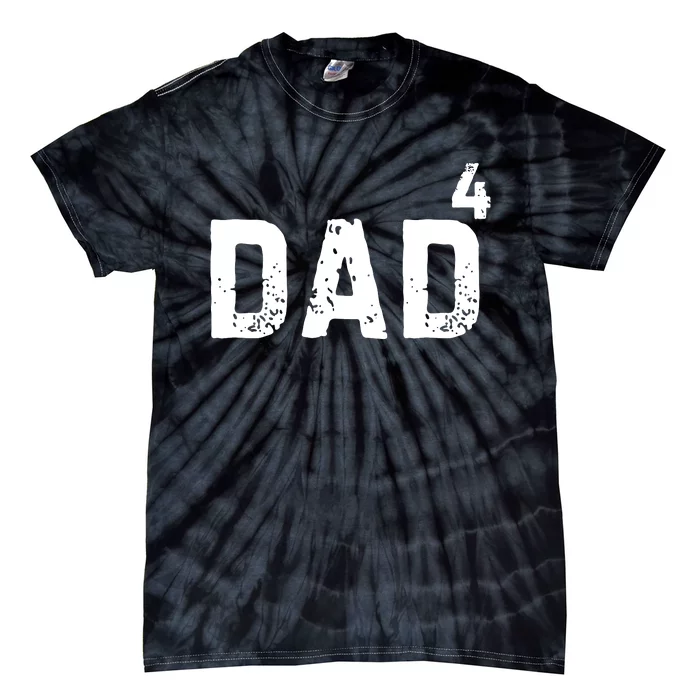 FatherS Day Gift Dad Of 4 Dad To The Fourth Power Tie-Dye T-Shirt