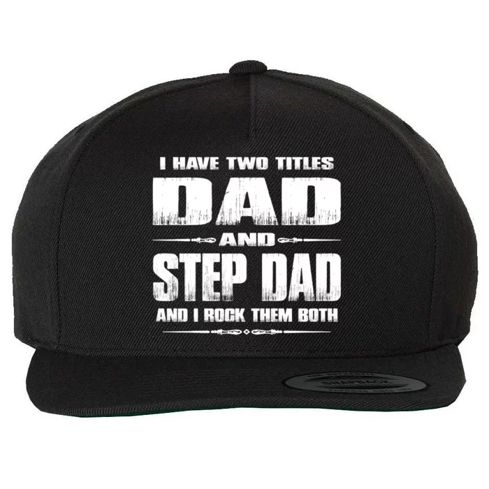 Fathers Day Gift Stepgiftdad I Have Two Titles Dad And Stepdad Gift Wool Snapback Cap