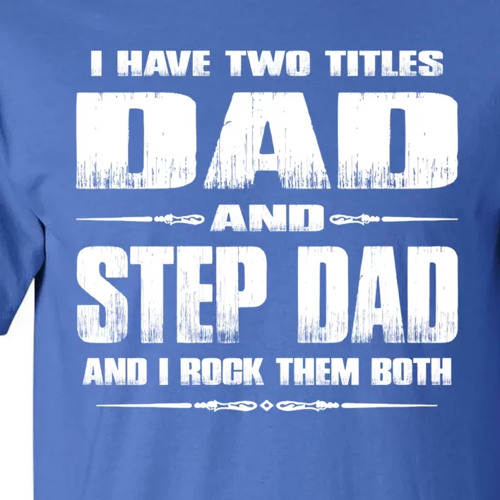 Fathers Day Gift Stepgiftdad I Have Two Titles Dad And Stepdad Gift Tall T-Shirt