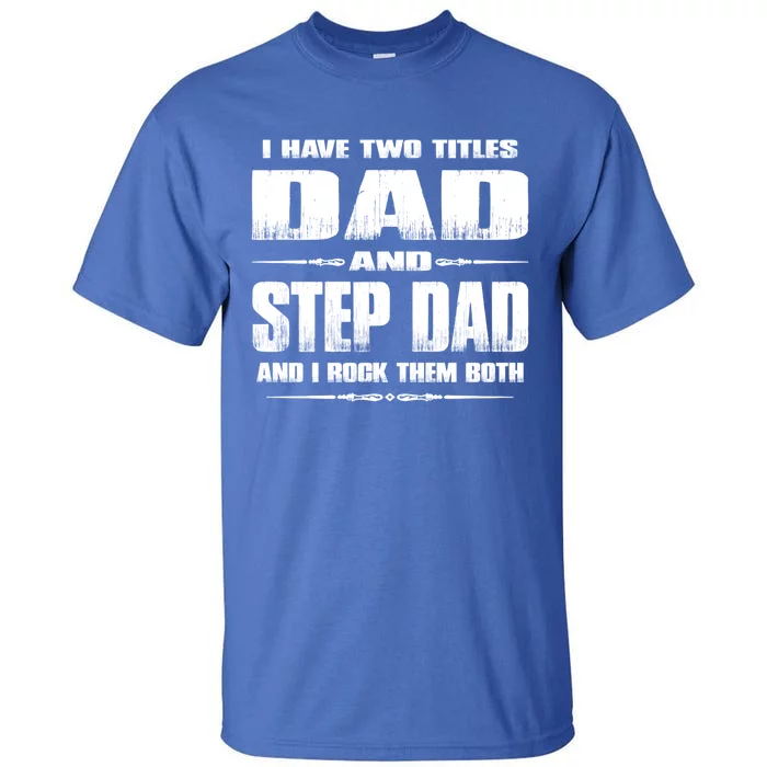 Fathers Day Gift Stepgiftdad I Have Two Titles Dad And Stepdad Gift Tall T-Shirt