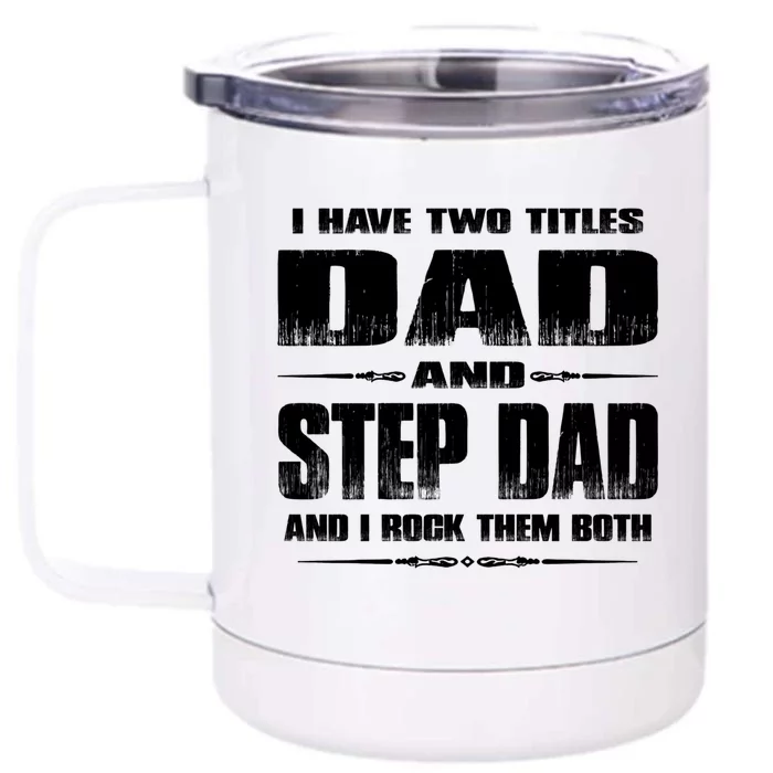 Fathers Day Gift Stepgiftdad I Have Two Titles Dad And Stepdad Gift Front & Back 12oz Stainless Steel Tumbler Cup