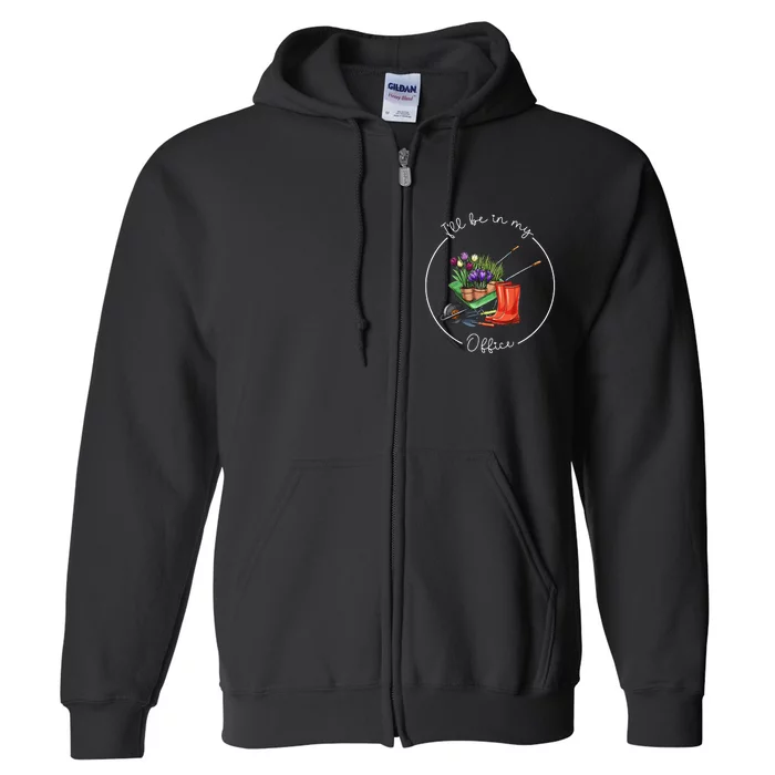 Funny Distressed Gardening ILl Be In My Office Garden Full Zip Hoodie