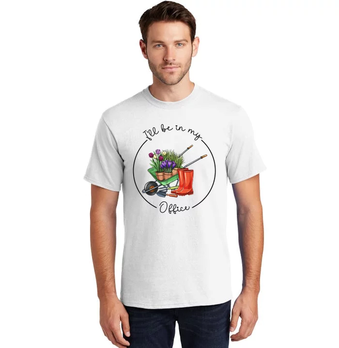 Funny Distressed Gardening I'll Be in My Office Garden Tall T-Shirt