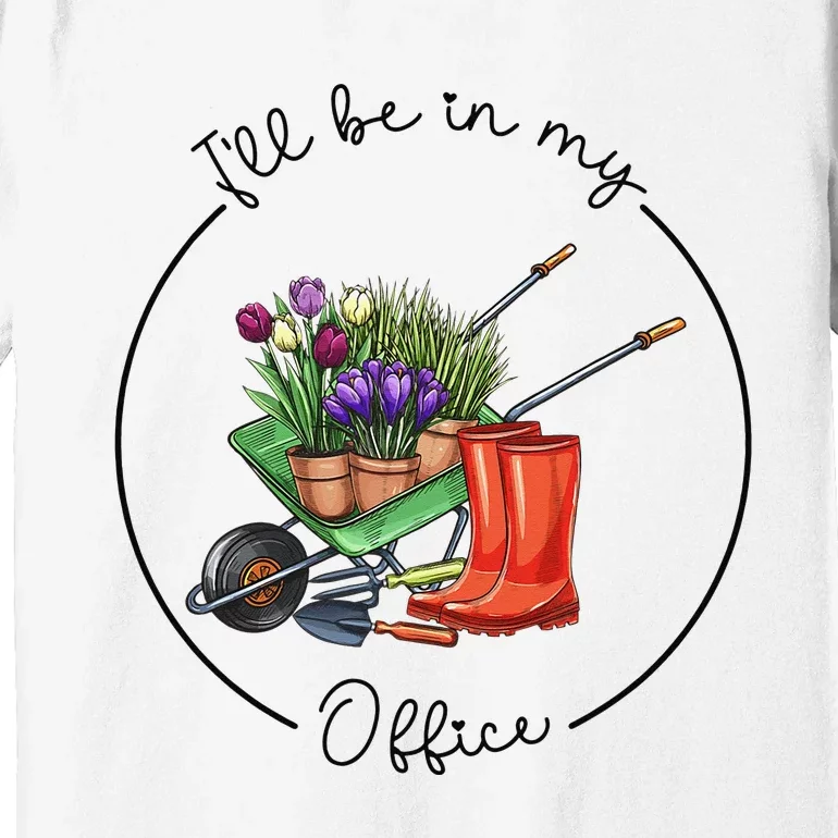 Funny Distressed Gardening I'll Be in My Office Garden Premium T-Shirt