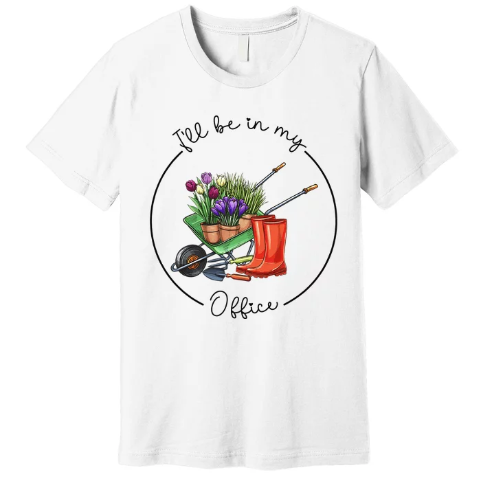 Funny Distressed Gardening I'll Be in My Office Garden Premium T-Shirt