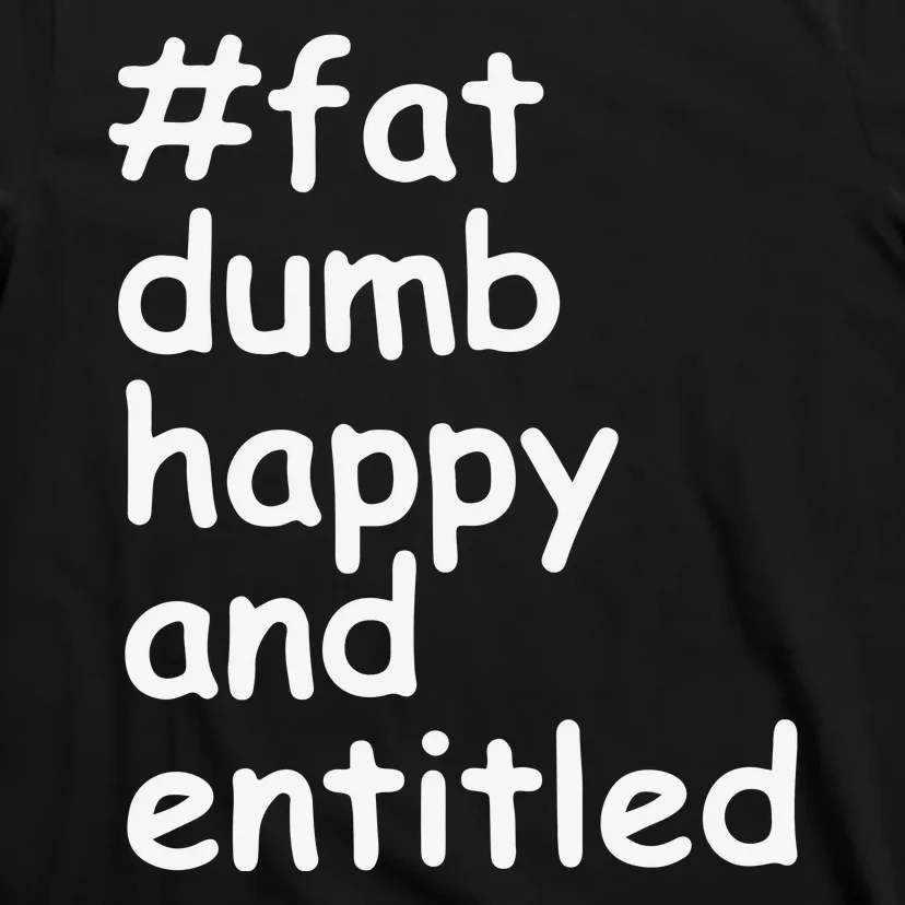 Fat Dump Happy And Entitled T-Shirt