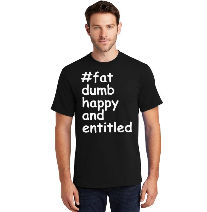 Fat Dump Happy And Entitled Tall T-Shirt