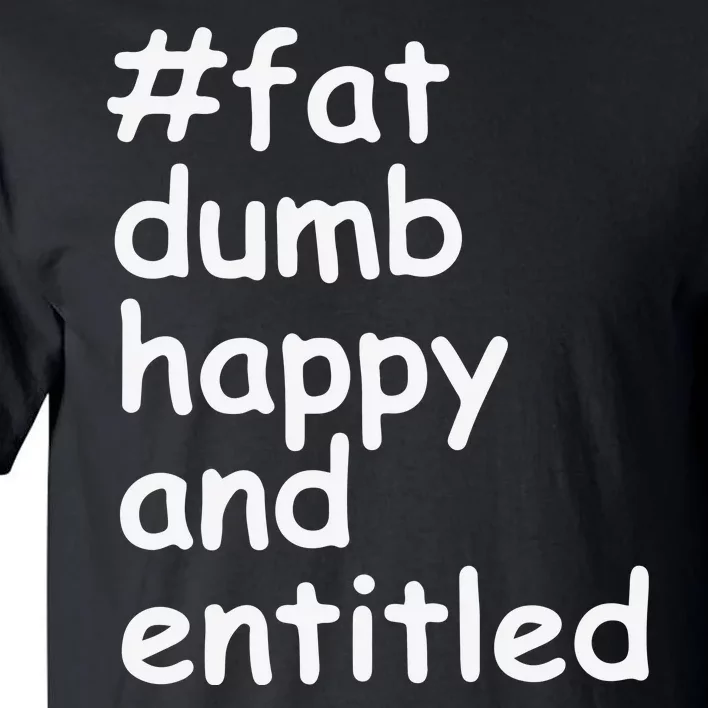 Fat Dump Happy And Entitled Tall T-Shirt