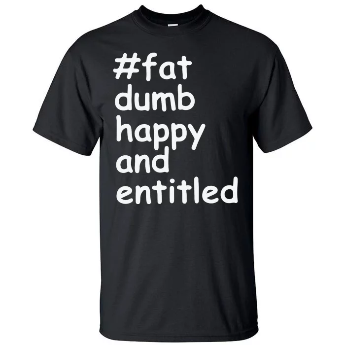 Fat Dump Happy And Entitled Tall T-Shirt