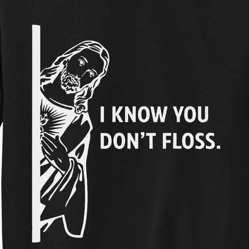 Funny Dental Hygienist Jesus I Know You DonT Floss Tall Sweatshirt