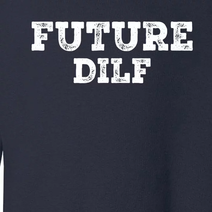 Future DILF Hot Dad's Dilfs Dads Fathers Day Future DILF Toddler Sweatshirt