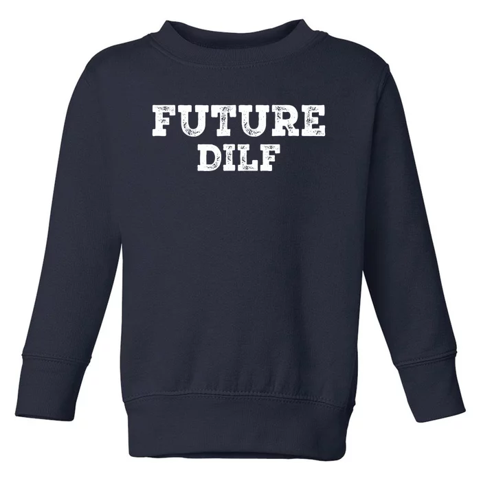 Future DILF Hot Dad's Dilfs Dads Fathers Day Future DILF Toddler Sweatshirt