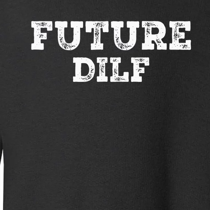 Future DILF Hot Dad Dilfs Dads Fathers Day Future DILF Toddler Sweatshirt