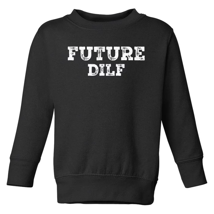 Future DILF Hot Dad Dilfs Dads Fathers Day Future DILF Toddler Sweatshirt