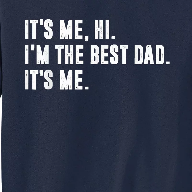 Fathers Day Its Me Hi Im The Best Dad Its Me Tall Sweatshirt